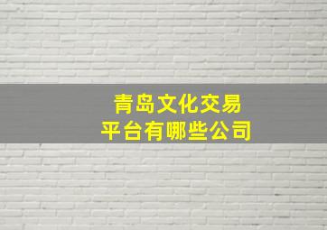 青岛文化交易平台有哪些公司