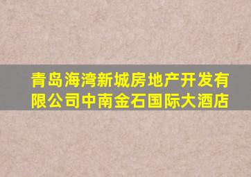 青岛海湾新城房地产开发有限公司中南金石国际大酒店