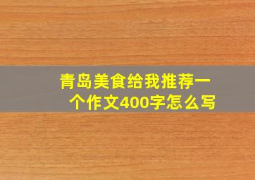 青岛美食给我推荐一个作文400字怎么写