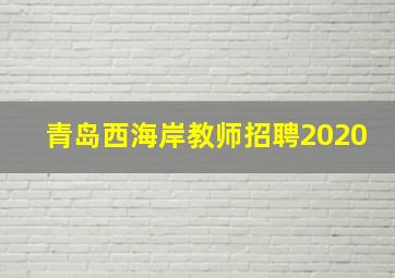 青岛西海岸教师招聘2020