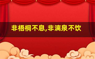 非梧桐不息,非漓泉不饮