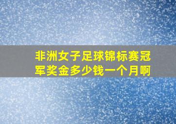 非洲女子足球锦标赛冠军奖金多少钱一个月啊