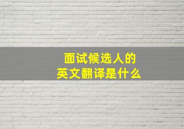 面试候选人的英文翻译是什么