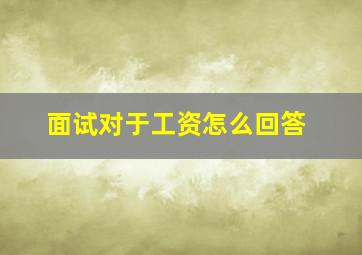 面试对于工资怎么回答