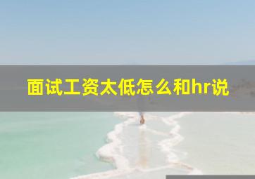 面试工资太低怎么和hr说