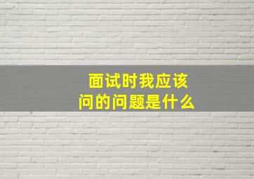 面试时我应该问的问题是什么