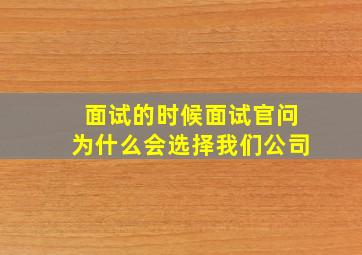 面试的时候面试官问为什么会选择我们公司