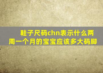 鞋子尺码chn表示什么两周一个月的宝宝应该多大码脚