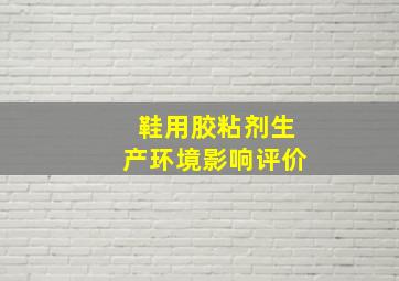 鞋用胶粘剂生产环境影响评价