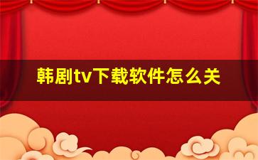 韩剧tv下载软件怎么关