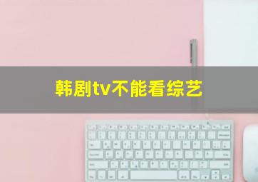 韩剧tv不能看综艺