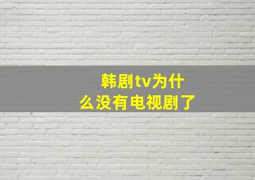 韩剧tv为什么没有电视剧了