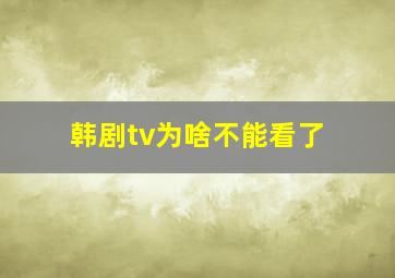 韩剧tv为啥不能看了