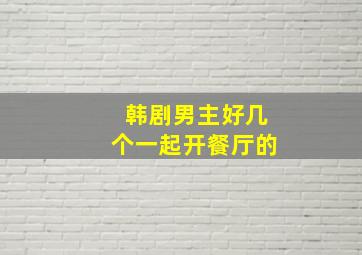 韩剧男主好几个一起开餐厅的