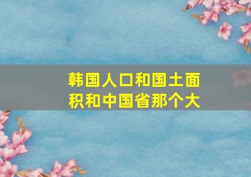 韩国人口和国土面积和中国省那个大