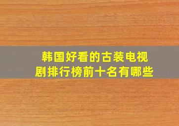 韩国好看的古装电视剧排行榜前十名有哪些