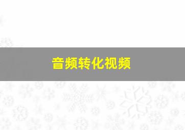 音频转化视频