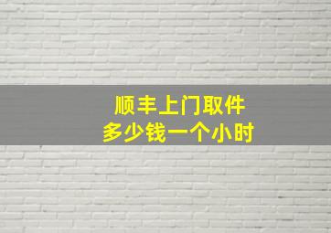 顺丰上门取件多少钱一个小时