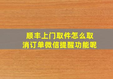 顺丰上门取件怎么取消订单微信提醒功能呢