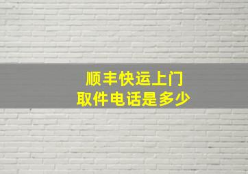 顺丰快运上门取件电话是多少