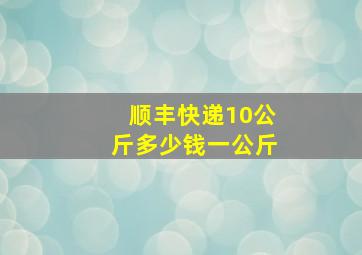 顺丰快递10公斤多少钱一公斤