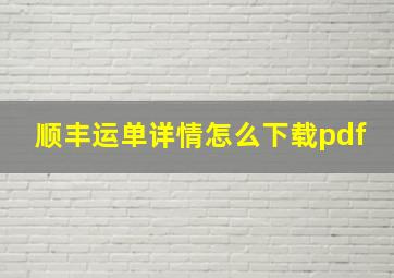 顺丰运单详情怎么下载pdf