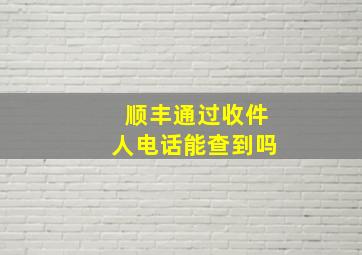 顺丰通过收件人电话能查到吗