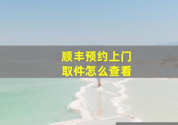 顺丰预约上门取件怎么查看