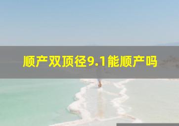 顺产双顶径9.1能顺产吗