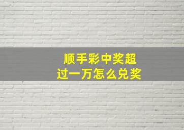 顺手彩中奖超过一万怎么兑奖