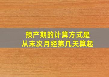 预产期的计算方式是从末次月经第几天算起