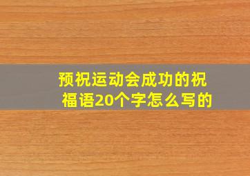 预祝运动会成功的祝福语20个字怎么写的