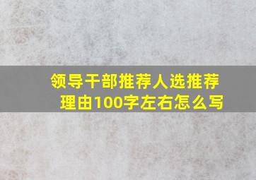 领导干部推荐人选推荐理由100字左右怎么写