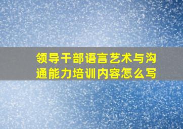 领导干部语言艺术与沟通能力培训内容怎么写