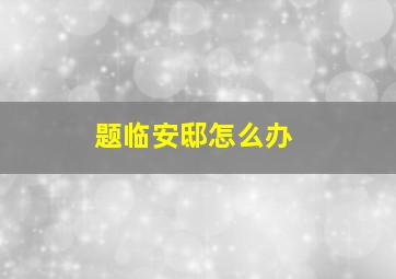 题临安邸怎么办