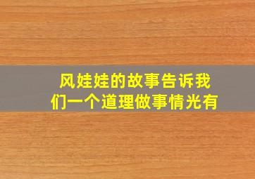 风娃娃的故事告诉我们一个道理做事情光有