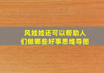 风娃娃还可以帮助人们做哪些好事思维导图