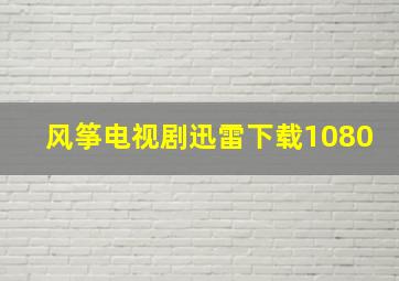 风筝电视剧迅雷下载1080