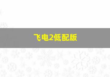 飞电2低配版