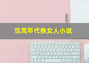 饥荒年代换女人小说