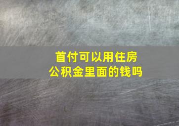 首付可以用住房公积金里面的钱吗