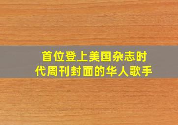 首位登上美国杂志时代周刊封面的华人歌手