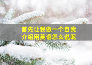 首先让我做一个自我介绍用英语怎么说呢