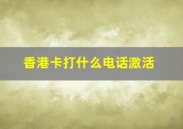 香港卡打什么电话激活