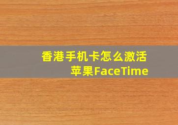 香港手机卡怎么激活苹果FaceTime