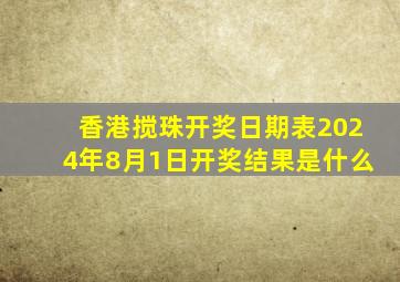 香港搅珠开奖日期表2024年8月1日开奖结果是什么