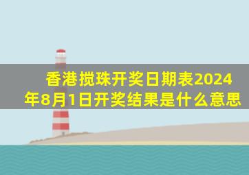 香港搅珠开奖日期表2024年8月1日开奖结果是什么意思