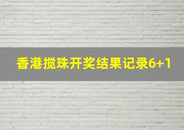 香港搅珠开奖结果记录6+1