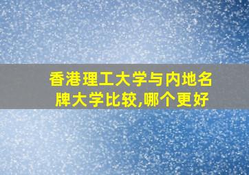 香港理工大学与内地名牌大学比较,哪个更好