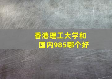 香港理工大学和国内985哪个好